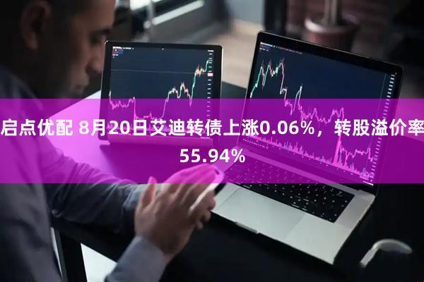 启点优配 8月20日艾迪转债上涨0.06%，转股溢价率55.94%
