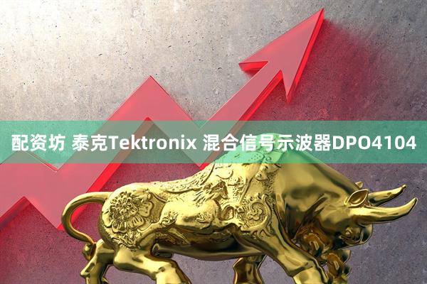 配资坊 泰克Tektronix 混合信号示波器DPO4104